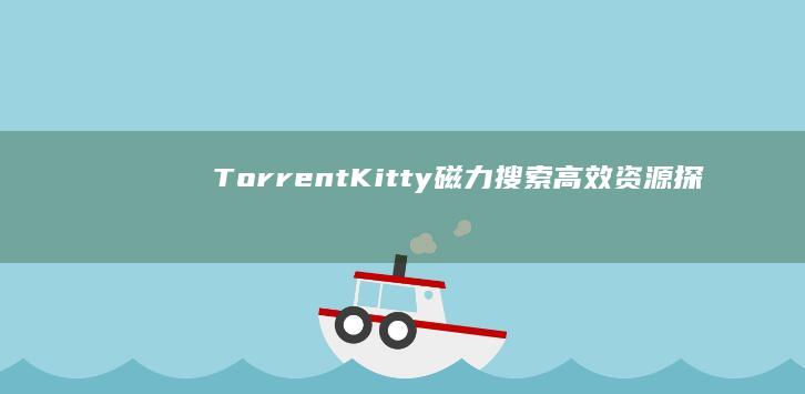 TorrentKitty磁力搜索：高效资源探索与分享平台揭秘